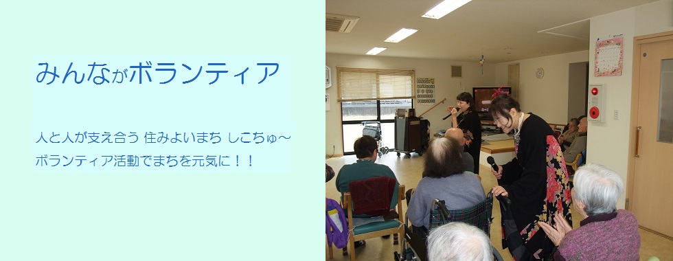 みんながボランティア 人と人が支え合う 住みよいまち しこちゅ〜 ボランティア活動で まちを元気に！！